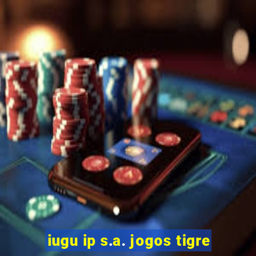 iugu ip s.a. jogos tigre